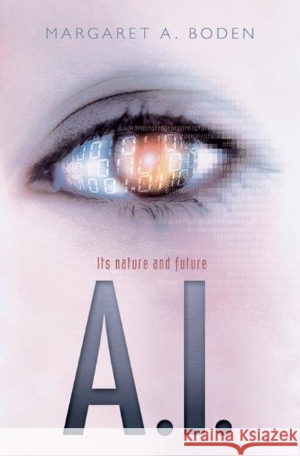 AI: Its nature and future Margaret A. (Research Professor of Cognitive Science, University of Sussex) Boden 9780198777984 Oxford University Press, USA