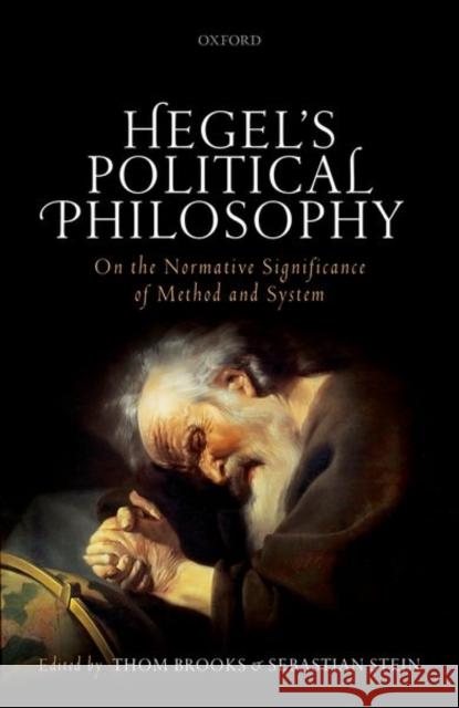 Hegel's Political Philosophy: On the Normative Significance of Method and System Brooks, Thom 9780198778165