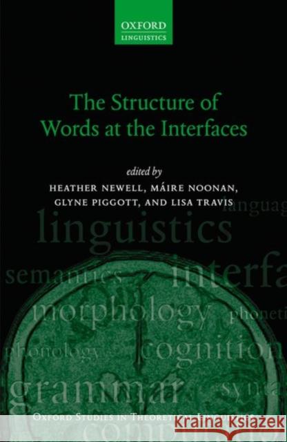 The Structure of Words at the Interfaces Heather Newell Maire Noonan Glyne Piggott 9780198778264 Oxford University Press, USA