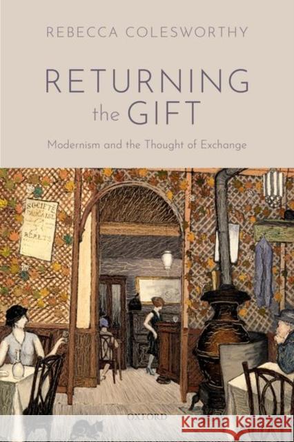 Returning the Gift: Modernism and the Thought of Exchange Rebecca Colesworthy 9780198778585 Oxford University Press, USA