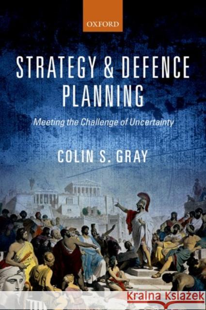 Strategy and Defence Planning: Meeting the Challenge of Uncertainty Colin S. Gray 9780198778707