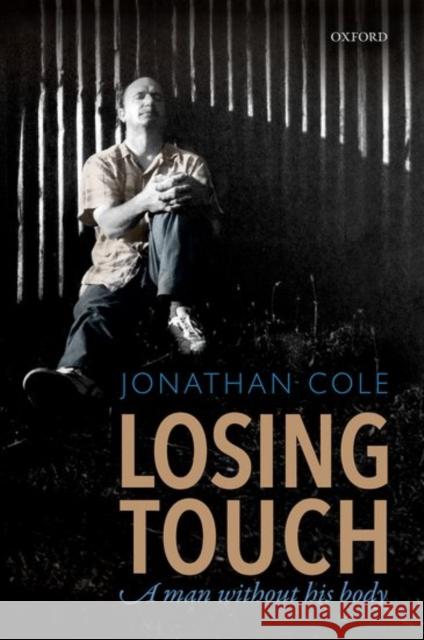 Losing Touch: A Man Without His Body Jonathan Cole 9780198778875 Oxford University Press, USA