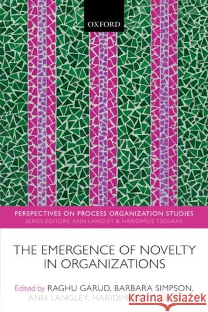 The Emergence of Novelty in Organizations Raghu Garud Barbara Simpson Ann Langley 9780198778899 Oxford University Press, USA