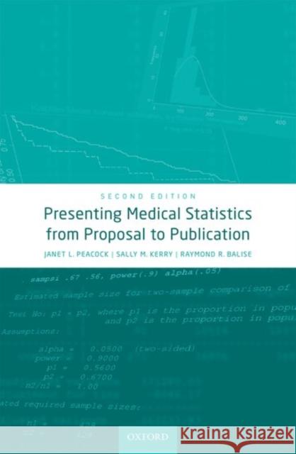 Presenting Medical Statistics from Proposal to Publication Janet L. Peacock Sally M. Kerry Raymond R. Balise 9780198779100