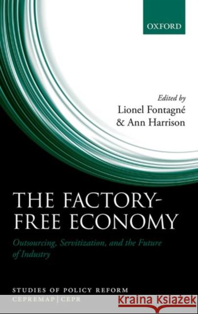 The Factory-Free Economy: Outsourcing, Servitization, and the Future of Industry Lionel Fontagne Ann Harrison 9780198779162 Oxford University Press, USA