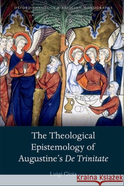 The Theological Epistemology of Augustine's De Trinitate Luigi, Osb Gioia Luigi Gioi 9780198779209 Oxford University Press, USA