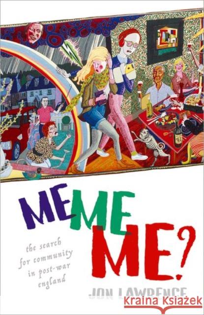 Me, Me, Me: The Search for Community in Post-war England Jon (Associate Professor of History, University of Exeter) Lawrence 9780198779537