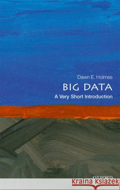 Big Data: A Very Short Introduction Dawn E. Holmes 9780198779575