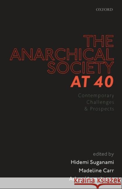 The Anarchical Society at 40: Contemporary Challenges and Prospects Hidemi Suganami Madeline Carr Adam Humphreys 9780198779605 Oxford University Press, USA