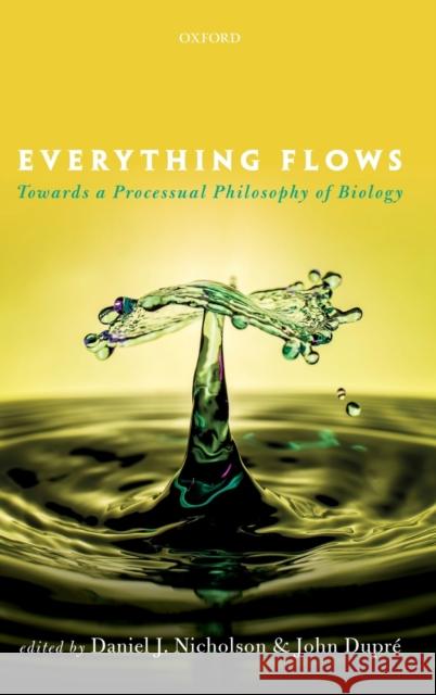 Everything Flows: Towards a Processual Philosophy of Biology Nicholson, Daniel J. 9780198779636