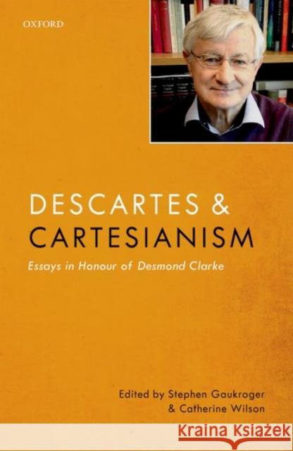 Descartes and Cartesianism: Essays in Honour of Desmond Clarke Gaukroger, Stephen 9780198779643