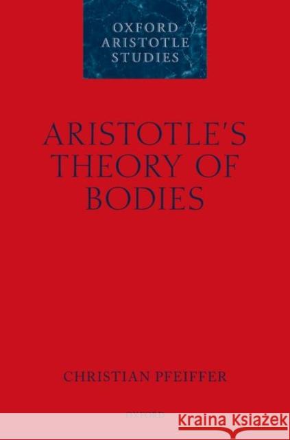 Aristotle's Theory of Bodies Christian Pfeiffer 9780198779728 Oxford University Press, USA