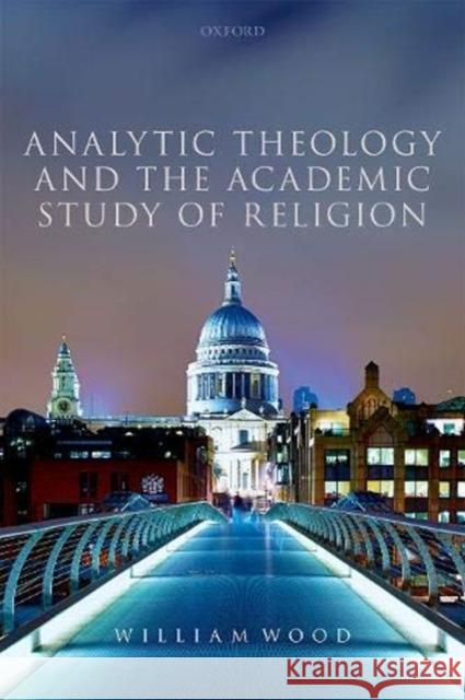 Analytic Theology and the Academic Study of Religion William Wood 9780198779872