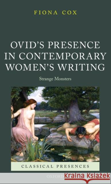 Ovid's Presence in Contemporary Women's Writing: Strange Monsters Cox, Fiona 9780198779889