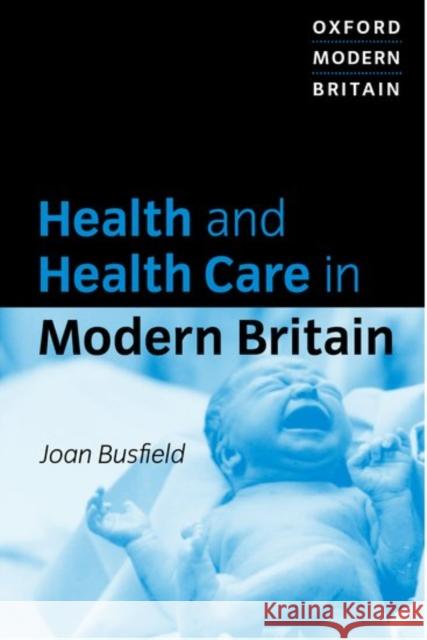 Health and Health Care in Modern Britain Joan Busfield 9780198781233 Oxford University Press, USA