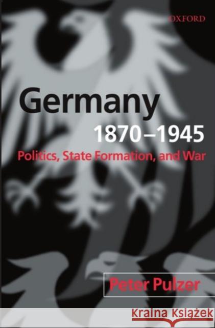 Germany, 1870-1945: Politics, State Formation, and War Pulzer, Peter 9780198781356 Oxford University Press
