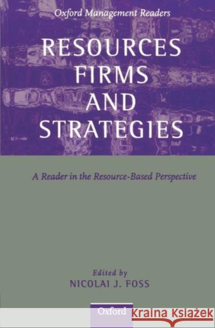 Resources, Firms, and Strategies: A Reader in the Resource-Based Perspective Foss, Nicolai J. 9780198781790 0