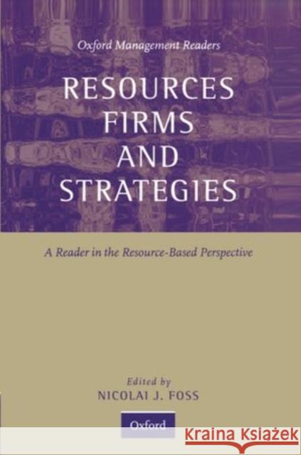 Resources, Firms, and Strategies: A Reader in the Resource-Based Perspective Foss, Nicolai J. 9780198781806 OXFORD UNIVERSITY PRESS