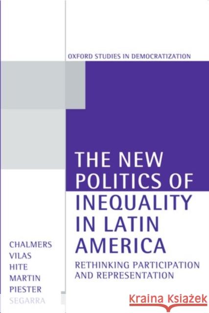 The New Politics of Inequality in Latin America: Rethinking Participation and Representation Chalmers, Douglas A. 9780198781837 Oxford University Press