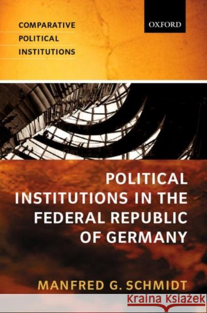 Political Institutions in the Federal Republic of Germany Manfred G. Schmidt 9780198782599