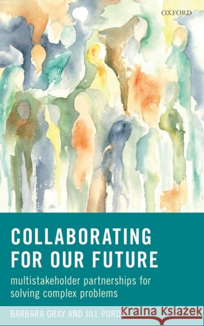 Collaborating for Our Future: Multistakeholder Partnerships for Solving Complex Problems Gray, Barbara 9780198782841 Oxford University Press, USA