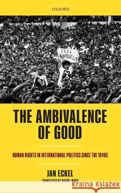 The Ambivalence of Good: Human Rights in International Politics Since the 1940s Eckel, Jan 9780198783367