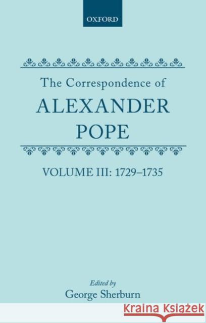 The Correspondence of Alexander Pope: Volume III: 1729-1735 Alexander Pope George Sherburn 9780198783640 Oxford University Press, USA