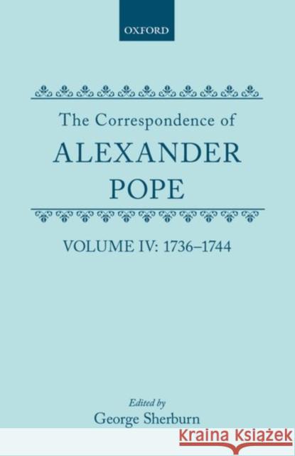 The Correspondence of Alexander Pope: Volume IV: 1736-1744 Alexander Pope George Sherburn 9780198783657 Oxford University Press, USA