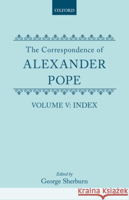 The Correspondence of Alexander Pope: Volume V: Index Alexander Pope George Sherburn 9780198783664 Oxford University Press, USA