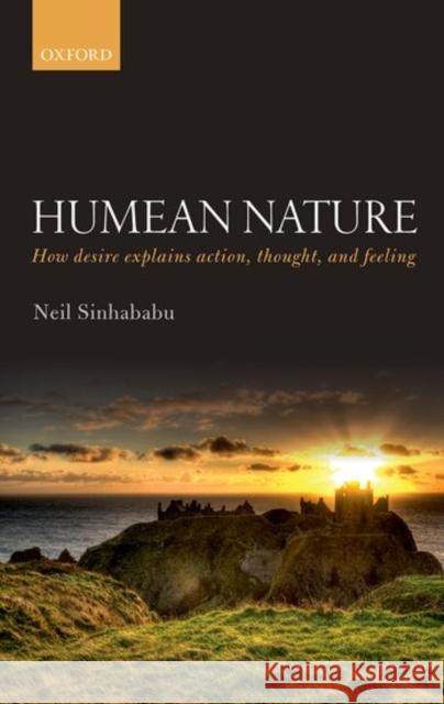 Humean Nature: How Desire Explains Action, Thought, and Feeling Neil Sinhababu 9780198783893 Oxford University Press, USA