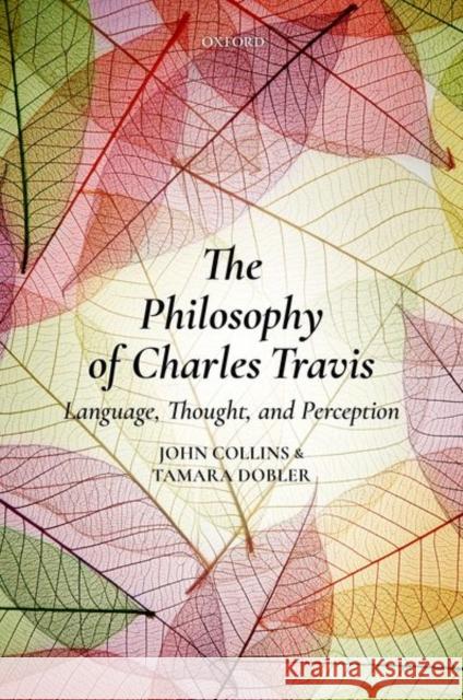 The Philosophy of Charles Travis: Language, Thought, and Perception Collins, John 9780198783916 Oxford University Press, USA