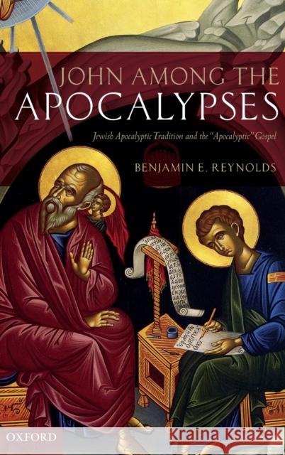 John Among the Apocalypses: Jewish Apocalyptic Tradition and the 'Apocalyptic' Gospel Reynolds, Benjamin E. 9780198784241