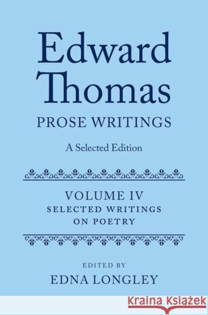 Edward Thomas: Prose Writings: A Selected Edition: Volume IV: Writings on Poetry  9780198784340 Oxford University Press