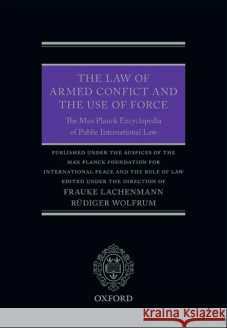 The Law of Armed Conflict and the Use of Force: The Max Planck Encyclopedia of Public International Law Lachenmann, Frauke 9780198784623 Oxford University Press, USA