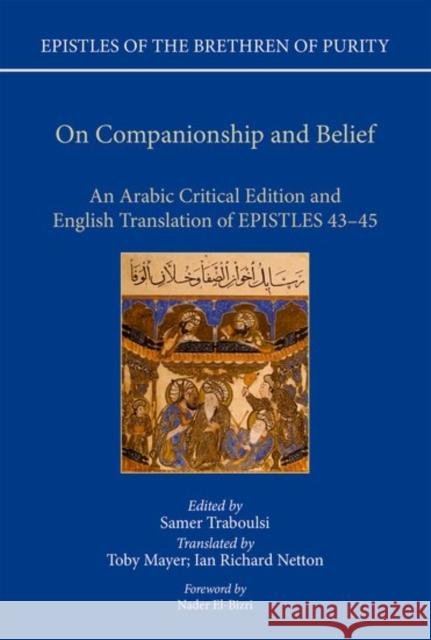 On Companionship and Belief: An Arabic Critical Edition and English Translation of Epistles 43-45 Toby Mayer Ian Richard Netton Samer F. Traboulsi 9780198784678 Oxford University Press, USA