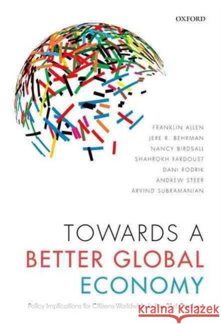 Towards a Better Global Economy: Policy Implications for Citizens Worldwide in the 21st Century Franklin Allen Jere R. Behrman Nancy Birdsall 9780198784746 Oxford University Press, USA