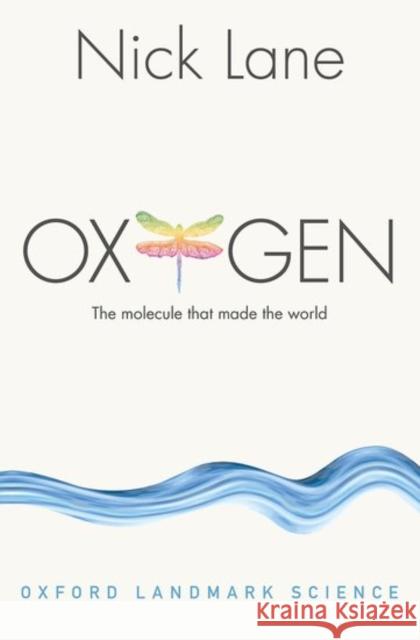 Oxygen: The molecule that made the world Nick (Reader in Evolutionary Biochemistry, Research Department of Genetics, Evolution and Environment, University Colleg 9780198784937 Oxford University Press