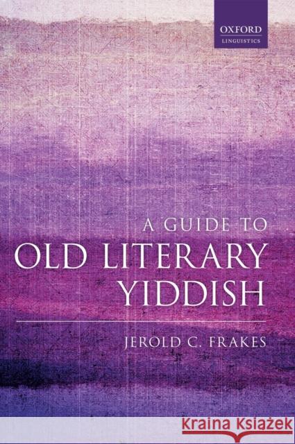 A Guide to Old Literary Yiddish Jerold C. Frakes 9780198785026 Oxford University Press, USA