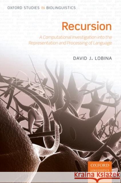 Recursion: A Computational Investigation Into the Representation and Processing of Language Lobina, David J. 9780198785156 Oxford University Press, USA