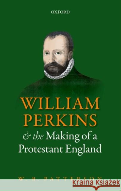 William Perkins and the Making of a Protestant England W. B. Patterson 9780198785187 Oxford University Press, USA