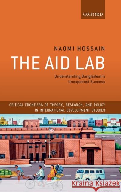 The Aid Lab: Understanding Bangladesh's Unexpected Success Naomi Hossain 9780198785507 Oxford University Press, USA