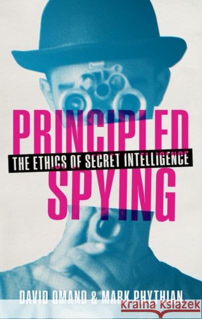 Principled Spying: The Ethics of Secret Intelligence Mark (Professor of Politics, University of Leicester) Phythian 9780198785590