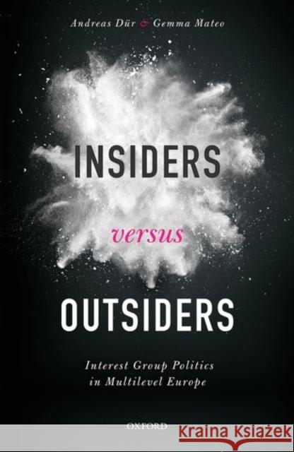 Insiders Versus Outsiders: Interest Group Politics in Multilevel Europe Andreas Dur Gemma Mateo 9780198785651 Oxford University Press, USA