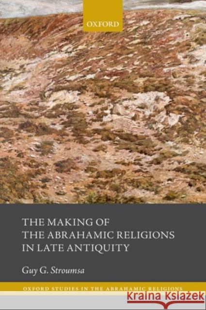 The Making of the Abrahamic Religions in Late Antiquity Guy G. Stroumsa 9780198786009