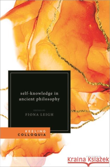 Self-Knowledge in Ancient Philosophy: The Eighth Keeling Colloquium in Ancient Philosophy Fiona Leigh 9780198786061 Oxford University Press, USA