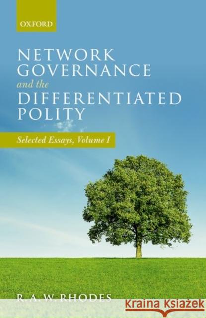Network Governance and the Differentiated Polity: Selected Essays, Volume I Rhodes, R. a. W. 9780198786108 Oxford University Press, USA
