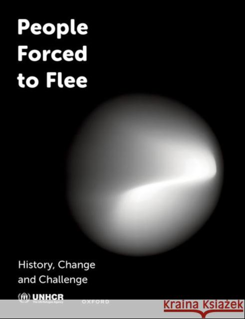 People Forced to Flee: History, Change and Challenge United Nations High Commissioner for Ref 9780198786450 Oxford University Press, USA