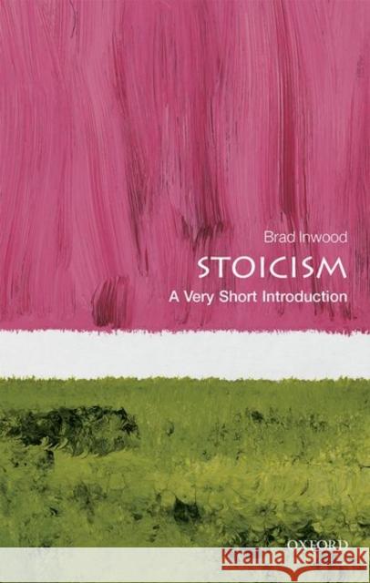 Stoicism: A Very Short Introduction Brad (Professor of Philosophy and Classics, Yale University) Inwood 9780198786665