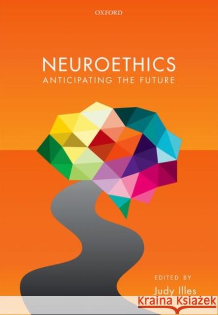 Neuroethics: Anticipating the Future Illes, Judy 9780198786832 Oxford University Press, USA