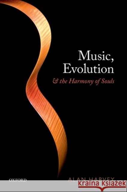 Music, Evolution, and the Harmony of Souls Alan R. Harvey   9780198786856 Oxford University Press